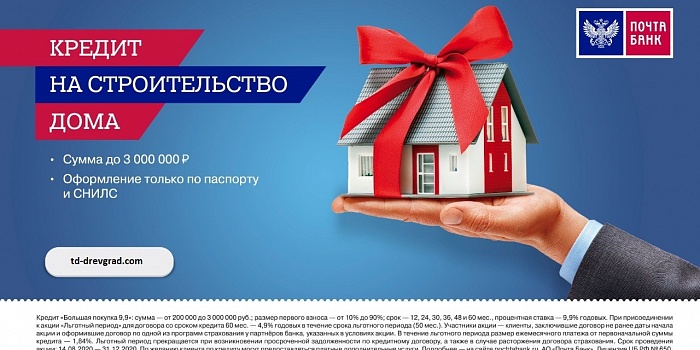 ДРЕВГРАД-Дом в кредит от Почта Банк